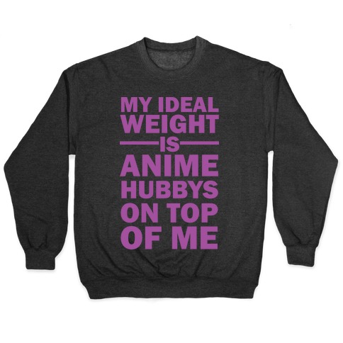 My Ideal Weight Is Anime Hubbys On Top Of Me Pullover