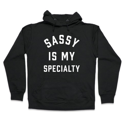 Sassy Is My Specialty Hooded Sweatshirt