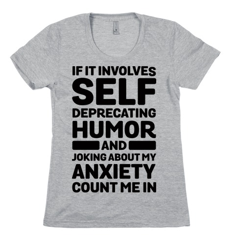 If It Involves Self-Deprecating Humor And Joking About My Anxiety Count Me In Womens T-Shirt