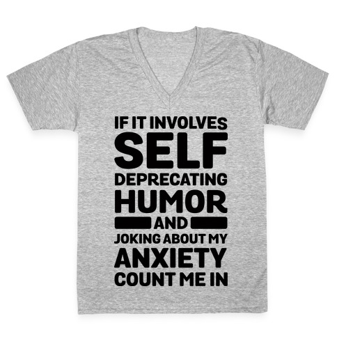 If It Involves Self-Deprecating Humor And Joking About My Anxiety Count Me In V-Neck Tee Shirt