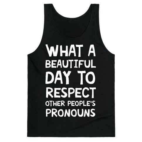 What A Beautiful Day To Respect Other People's Pronouns Tank Top