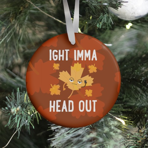 Ight Imma Head Out Leaf Ornament