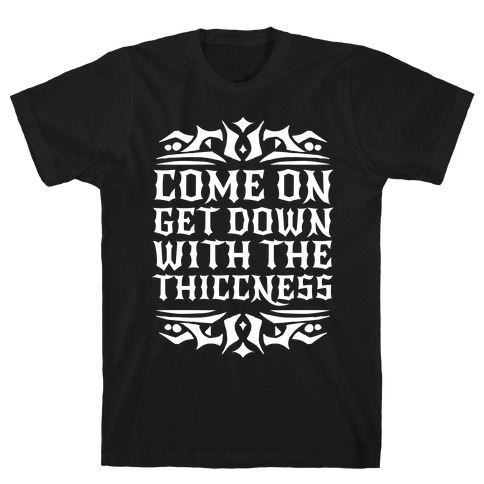 Come On Get Down With The Thiccness T-Shirt