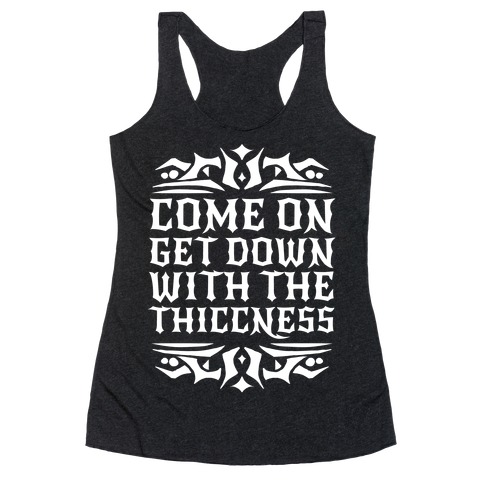 Come On Get Down With The Thiccness Racerback Tank Top