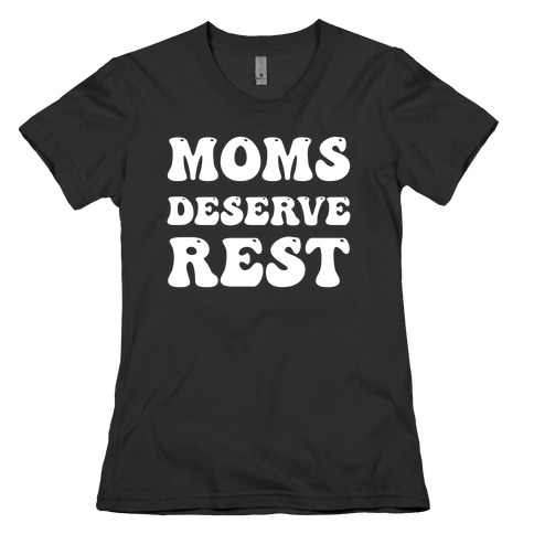 Moms Deserve Rest Womens T-Shirt