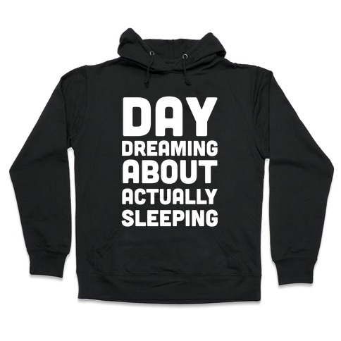 Day-Dreaming About Actually Sleeping Hooded Sweatshirt