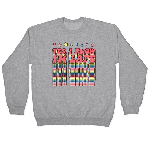 Yes, I Know I'm Late Pullover