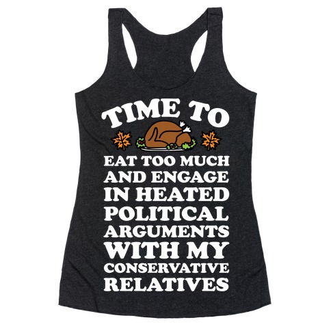 Time To Eat Too Much And Engage In Political Arguments Thanksgiving Racerback Tank Top