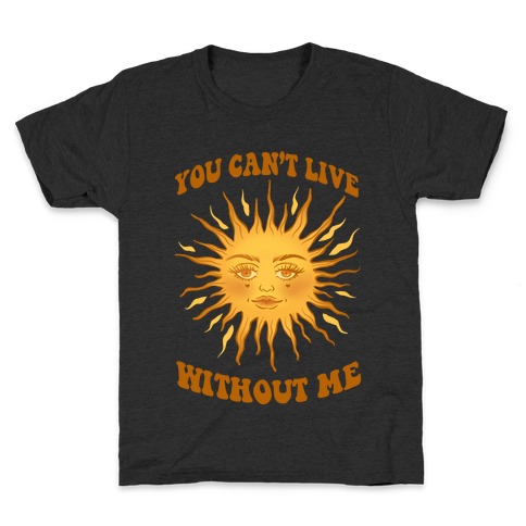 You Can't Live Without Me Kids T-Shirt