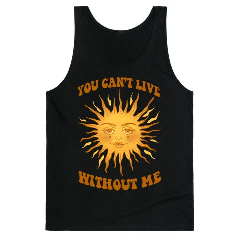 You Can't Live Without Me Tank Top