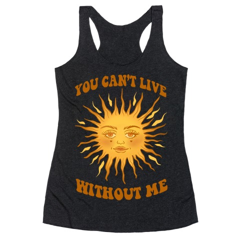 You Can't Live Without Me Racerback Tank Top