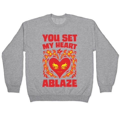 You Set My Heart Ablaze Pullover