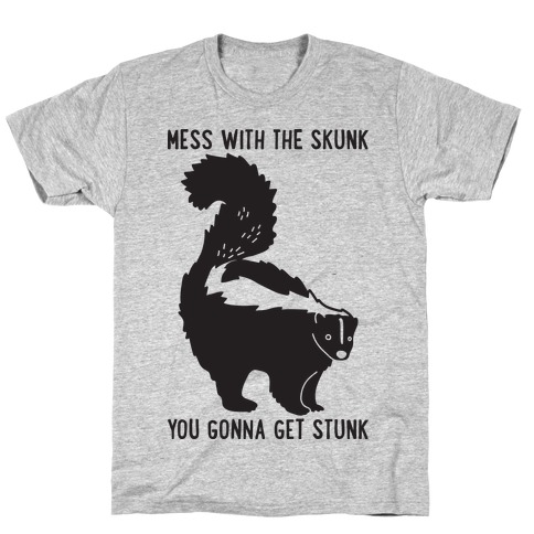Mess With The Skunk You Gonna Get Stunk T-Shirt