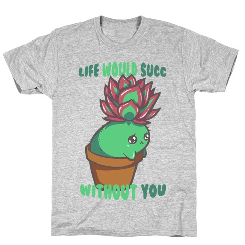 Life Would Succ Without You T-Shirt