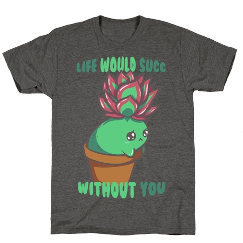 Life Would Succ Without You T-Shirt