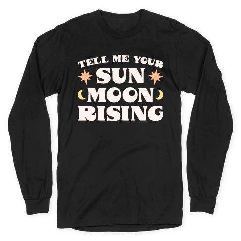 Tell Me Your Sun, Moon, Rising Long Sleeve T-Shirt