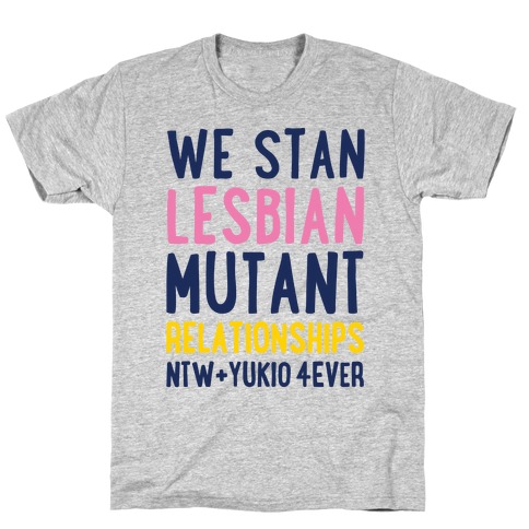 We Stan Lesbian Mutant Relationships NTW + Yukio 4Ever Parody T-Shirt
