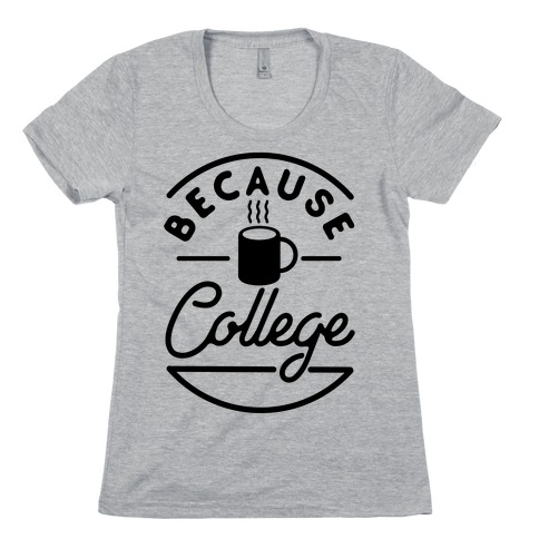 Because College Womens T-Shirt