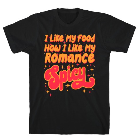 I Like My Food How I Like My Romance Spicy T-Shirt