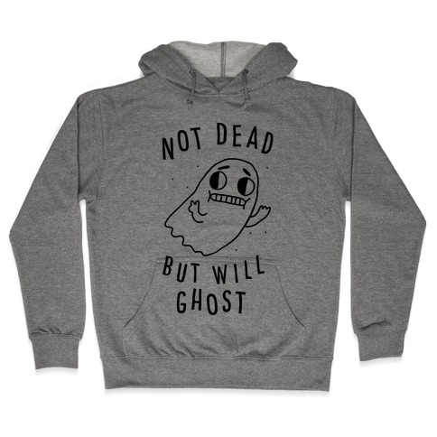 Not Dead But Will Ghost Hooded Sweatshirt