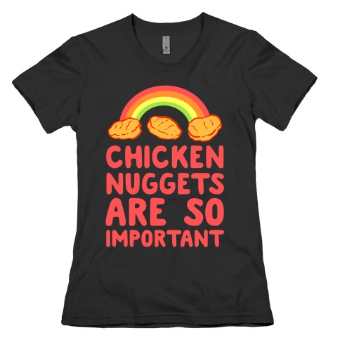 Chicken Nuggets Are So Important Womens T-Shirt