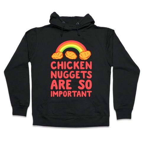 Chicken Nuggets Are So Important Hooded Sweatshirt