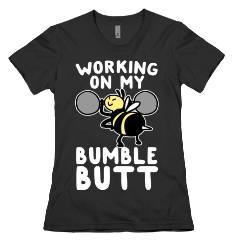 Working on My Bumble Butt Womens T-Shirt