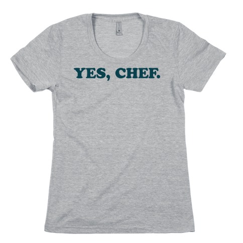 Yes, Chef. Womens T-Shirt