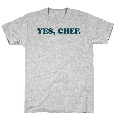 Yes, Chef. T-Shirt