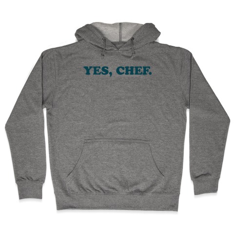 Yes, Chef. Hooded Sweatshirt
