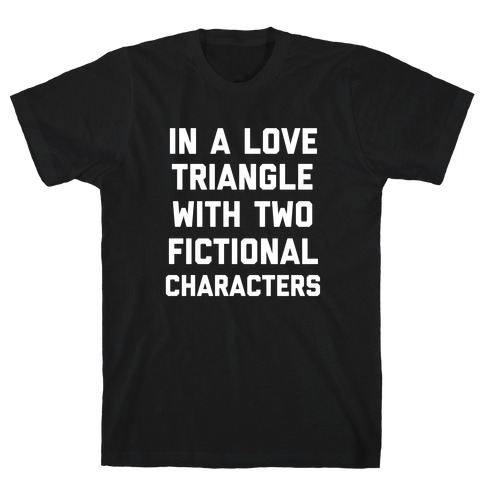In A Love Triangle With Two Fictional Characters T-Shirt