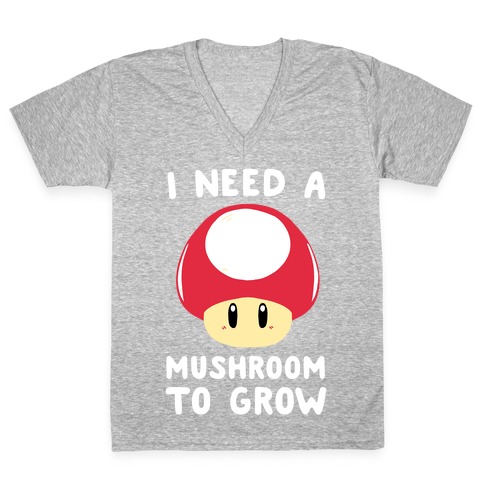 I Need a Mushroom to Grow - Mario V-Neck Tee Shirt