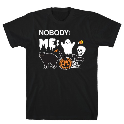 Nobody: Me: HALLOWEEN T-Shirt