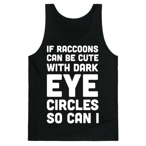 If Raccoons Can Be Cute With Dark Eye Circles So Can I Tank Top