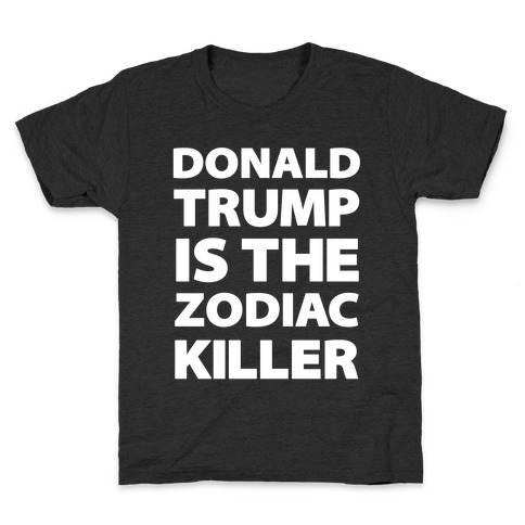Donald Trump Is The Zodiac Killer Kids T-Shirt