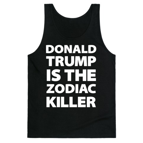 Donald Trump Is The Zodiac Killer Tank Top