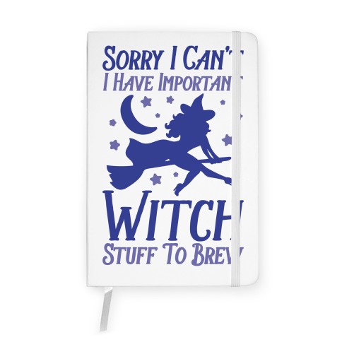 Sorry I Can't I Have Important Witch Stuff To Brew Notebook