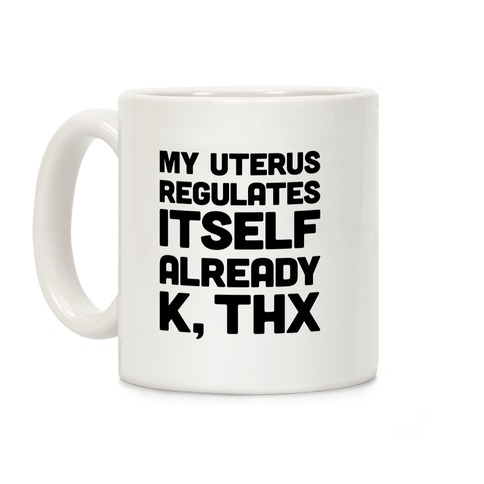 My Uterus Regulates Itself Already K, Thx Coffee Mug
