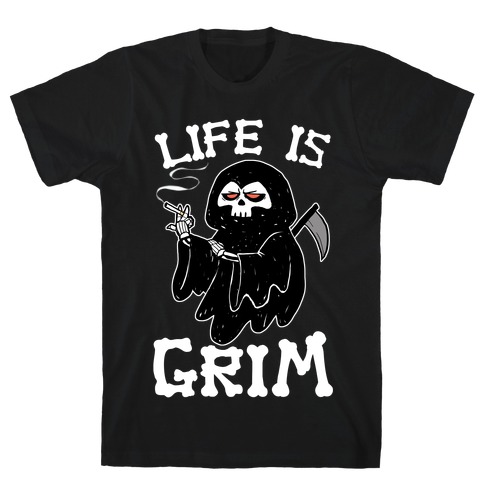 Life Is Grim T-Shirt