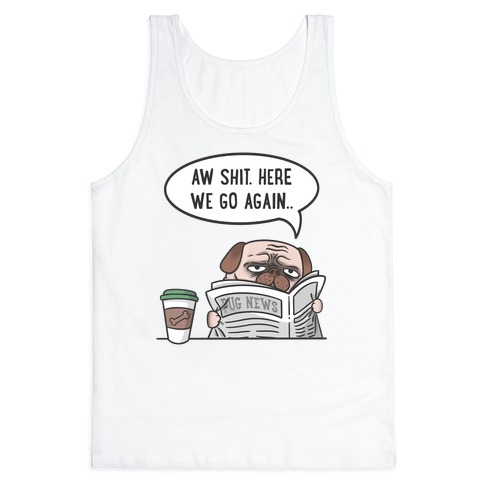Aw Shit. Here We Go Again.. Tank Top