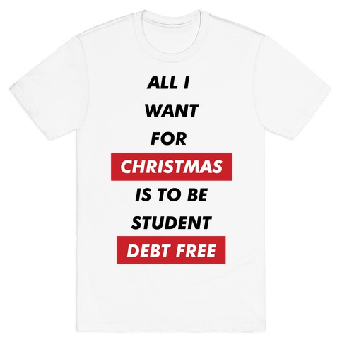 All I Want For Christmas Is To Be Student Debt Free T-Shirt