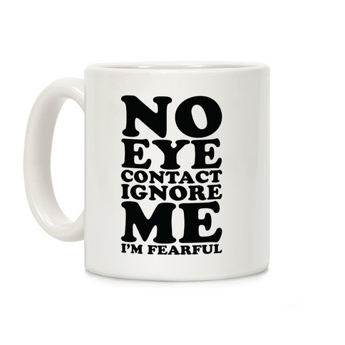 No Eye Contact Ignore Me I'm Fearful Coffee Mug