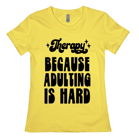 Therapy (Because Adulting Is Hard) Womens T-Shirt