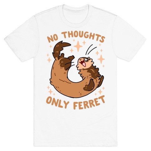 No Thoughts Only Ferret T-Shirt