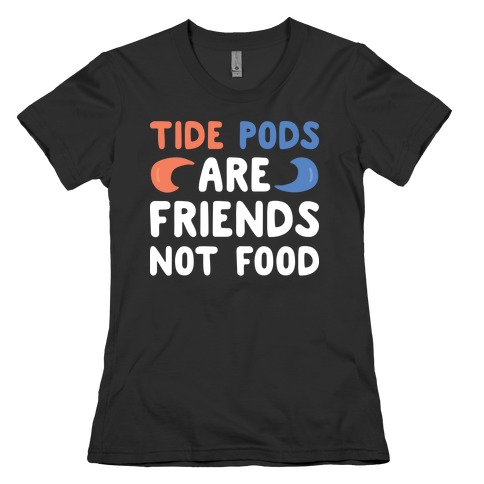 Tide Pods Are Friends Not Food Womens T-Shirt