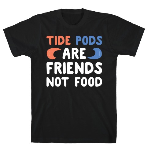 Tide Pods Are Friends Not Food T-Shirt