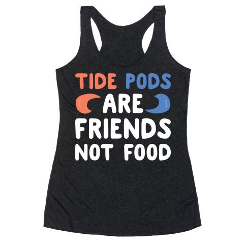 Tide Pods Are Friends Not Food Racerback Tank Top