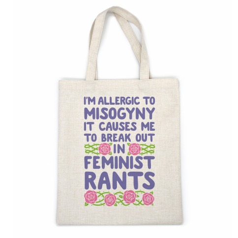 Misogyny Causes Me To Break Out In Feminist Rants Casual Tote