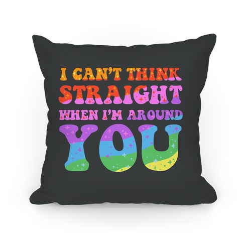 I Can't Think Straight When I'm Around You Pillow