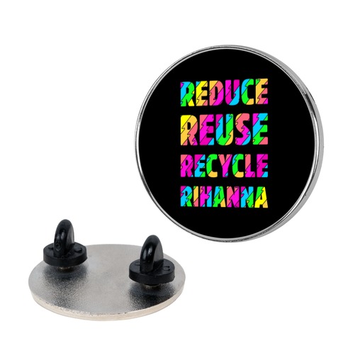 Reduce Reuse Recycle Rihanna Pin